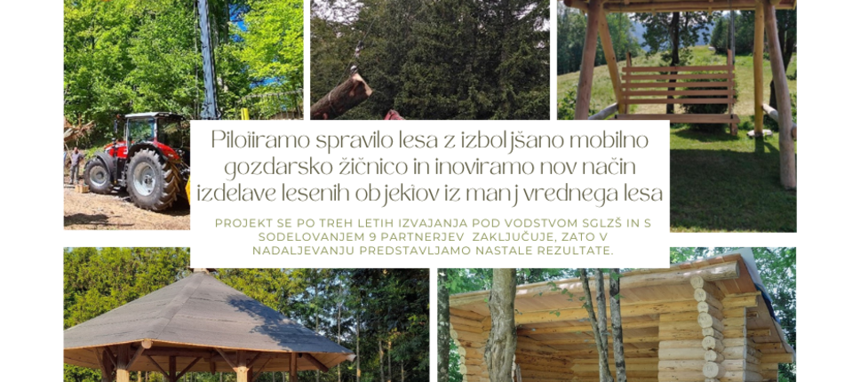 ZAKLJUČUJE SE PROJEKT  “Pilotiramo spravilo lesa z izboljšano mobilno gozdarsko žičnico in inoviramo nov način izdelave lesenih objektov iz manj vrednega lesa«